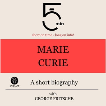 Marie Curie: A short biography - 5 Minutes - 5 Minute Biographies - George Fritsche