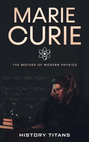 Marie Curie: The Mother of Modern Physics - History Titans
