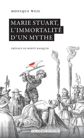 Marie Stuart, l immortalité d un mythe