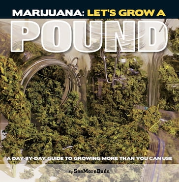 Marijuana: Let's Grow a Pound - SeeMoreBuds