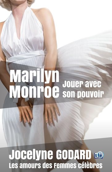 Marilyn Monroe, jouer avec son pouvoir - Jocelyne Godard