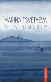 Marina Tsvetaeva: The Essential Poetry