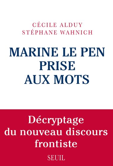 Marine Le Pen prise aux mots. Décryptage du nouveau discours frontiste - Cécile Alduy - Stéphane Wahnich