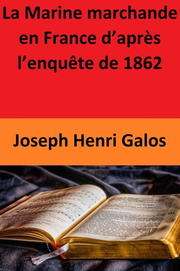 La Marine marchande en France d'après l'enquête de 1862 - Joseph Henri Galos