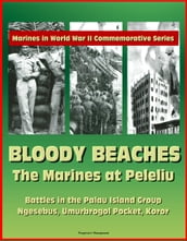 Marines in World War II Commemorative Series: Bloody Beaches: The Marines at Peleliu - Battles in the Palau Island Group, Ngesebus, Umurbrogol Pocket, Koror