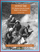 Marines in the Korean War Commemorative Series: Outpost War - U.S. Marines from the Nevada Battles to the Armistice