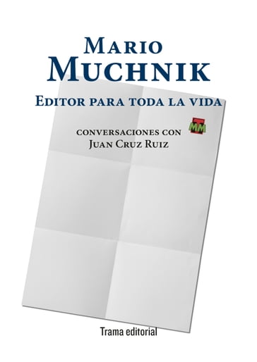 Mario Muchnik. Editor para toda la vida - Juan Cruz Ruiz - Mario Muchnik