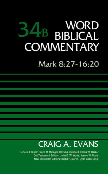 Mark 8:27-16:20, Volume 34B - Bruce M. Metzger - David Allen Hubbard - Glenn W. Barker - John D. W. Watts - James W. Watts - Ralph P. Martin - Lynn Allan Losie - Craig A. Evans