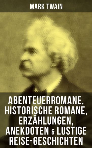 Mark Twain: Abenteuerromane, Historische Romane, Erzahlungen, Anekdoten & Lustige Reise-Geschichten - Twain Mark