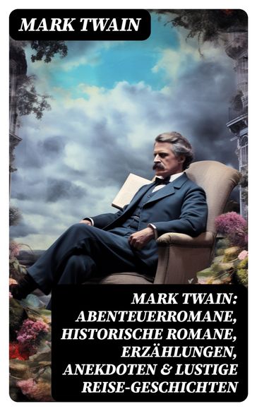 Mark Twain: Abenteuerromane, Historische Romane, Erzählungen, Anekdoten & Lustige Reise-Geschichten - Twain Mark