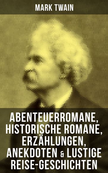Mark Twain: Abenteuerromane, Historische Romane, Erzählungen, Anekdoten & Lustige Reise-Geschichten - Twain Mark