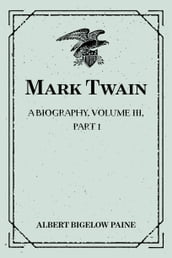 Mark Twain: A Biography. Volume III, Part 1: 1900-1907