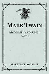 Mark Twain: A Biography. Volume I, Part 2: 1835-1866