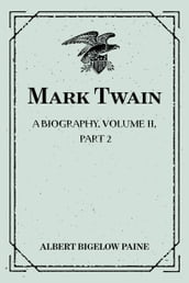 Mark Twain: A Biography. Volume II, Part 2: 1886-1900