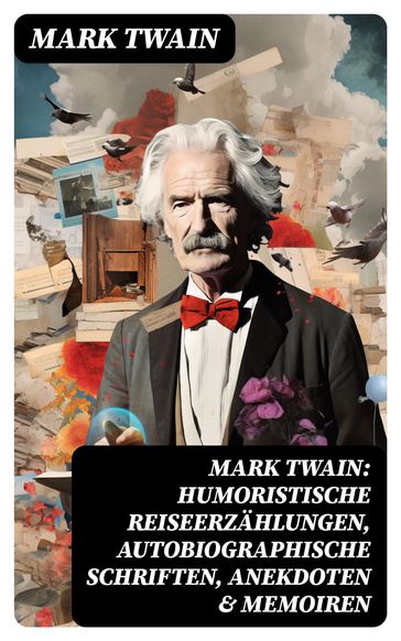 Mark Twain: Humoristische Reiseerzählungen, Autobiographische Schriften, Anekdoten & Memoiren - Twain Mark