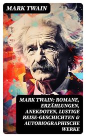 Mark Twain: Romane, Erzählungen, Anekdoten, Lustige Reise-Geschichten & Autobiographische Werke