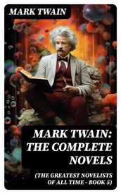 Mark Twain: The Complete Novels (The Greatest Novelists of All Time Book 5)