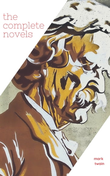 Mark Twain: The Complete Novels (XVII Classics) (The Greatest Writers of All Time) Included Bonus + Active TOC - Twain Mark