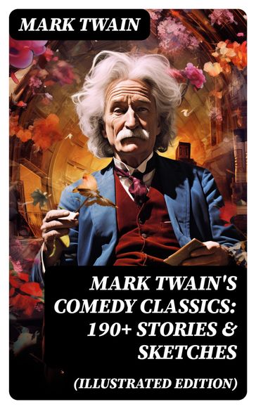 Mark Twain's Comedy Classics: 190+ Stories & Sketches (Illustrated Edition) - Twain Mark