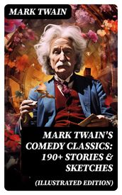 Mark Twain s Comedy Classics: 190+ Stories & Sketches (Illustrated Edition)