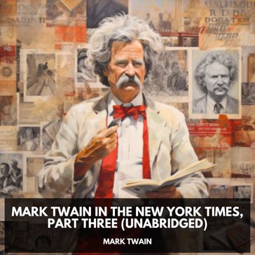 Mark Twain in the New York Times, Part Three (Unabridged) - Twain Mark