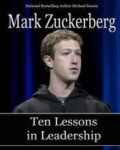 Mark Zuckerberg: Ten Lessons in Leadership