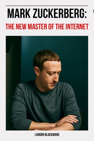 Mark Zuckerberg: The New Master of the Internet - Landon BLACKWOOD