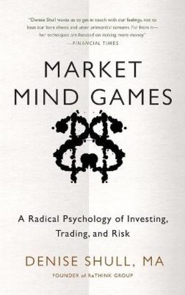 Market Mind Games: A Radical Psychology of Investing, Trading and Risk - Denise Shull