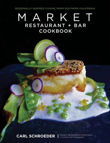 Market Restaurant + Bar Cookbook - Carl Schroeder - Maria Desiderata Montana