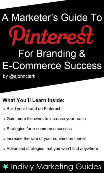 A Marketer's Guide To Pinterest For Business, Brand Marketing & E-Commerce Success - Clark John