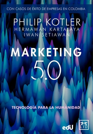 Marketing 5.0 Versión Colombia: Tecnología para la humanidad - Philip Kotler - Iwan Setiawan - Hermawan Setiawan