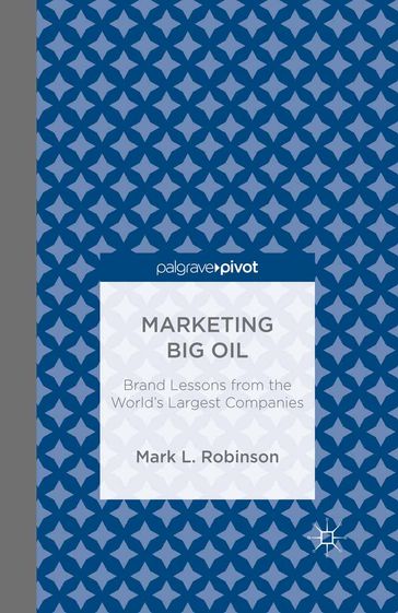 Marketing Big Oil: Brand Lessons from the World's Largest Companies - M. Robinson