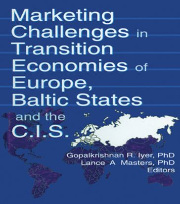 Marketing Challenges in Transition Economies of Europe, Baltic States and the CIS - Erdener Kaynak - Gopalkrishnan R Iyer - Lance A Masters