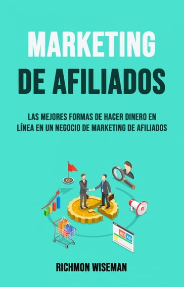 Marketing De Afiliados: Las Mejores Formas De Hacer Dinero En Línea En Un Negocio - Richmon Wiseman