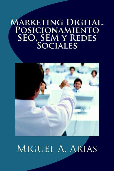 Marketing Digital. Posicionamiento SEO, SEM y Redes Sociales - Miguel Ángel Arias