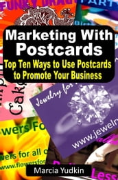 Marketing With Postcards: Top Ten Ways to Use Postcards to Promote Your Business