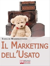 Il Marketing dell Usato. Come Recuperare Merce di Seconda Mano e Trasformarla in Ottime Opportunità di Guadagno (Ebook italiano - Anteprima Gratis)