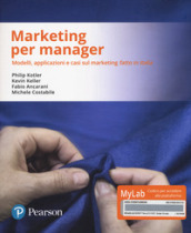 Marketing per manager. Modelli, apllicazioni e casi sul marketing «fatto in Italia». Ediz. MyLab. Con Contenuto digitale per download e accesso on line. Con Contenuto digitale per download e accesso on line