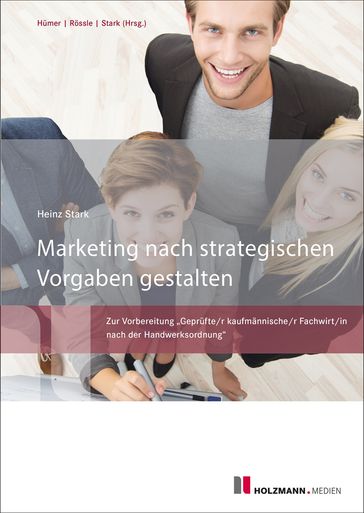 Marketing nach strategischen Vorgaben gestalten und fördern - Bernd-Michael Humer - Heinz Stark - Werner Rossle