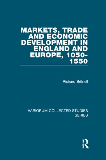 Markets, Trade and Economic Development in England and Europe, 1050-1550 - Richard Britnell