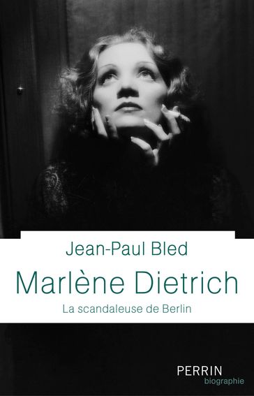 Marlène Dietrich - La scandaleuse de Berlin - Jean-Paul Bled