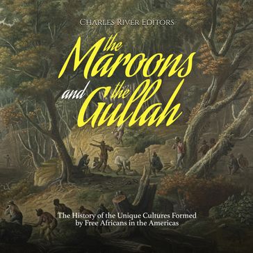 Maroons and the Gullah, The: The History of the Unique Cultures Formed by Free Africans in the Americas - Charles River Editors