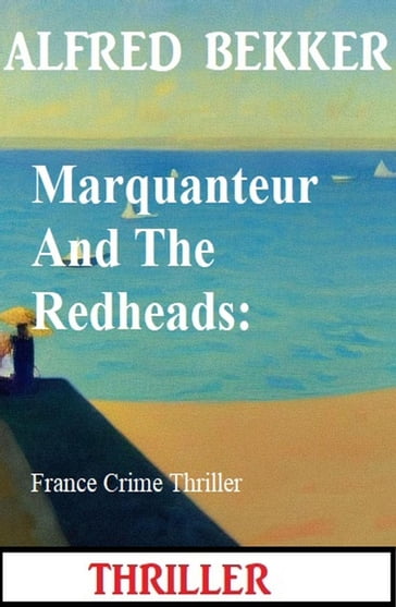 Marquanteur And The Redheads: France Crime Thriller - Alfred Bekker