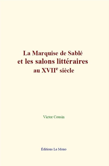 La Marquise de Sablé et les salons littéraires au XVIIe siècle - Victor Cousin