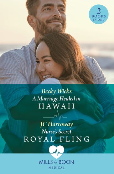 A Marriage Healed In Hawaii / Nurse's Secret Royal Fling: A Marriage Healed in Hawaii / Nurse's Secret Royal Fling (Mills & Boon Medical) - Becky Wicks - JC Harroway