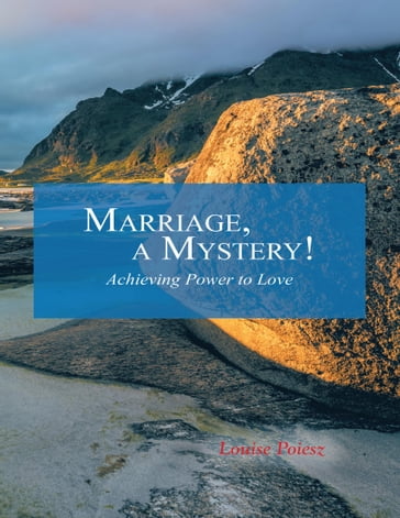 Marriage, a Mystery!: Achieving Power to Love - Louise Poiesz