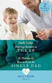 Marriage Reunion In The Er / How To Resist The Single Dad: Marriage Reunion in the ER (Bondi Beach Medics) / How to Resist the Single Dad (Mills & Boon Medical)