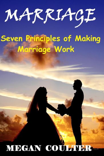 Marriage: Seven Principles of Making Marriage Work - Megan Coulter