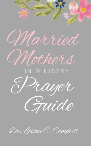Married Mothers in Ministry Prayer Guide - Latina C Campbell