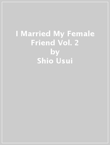 I Married My Female Friend Vol. 2 - Shio Usui